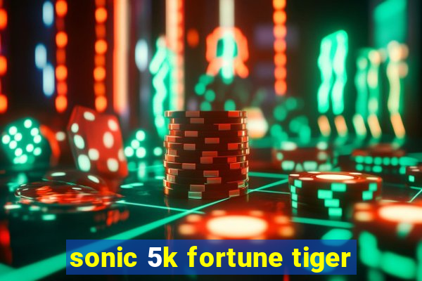 sonic 5k fortune tiger